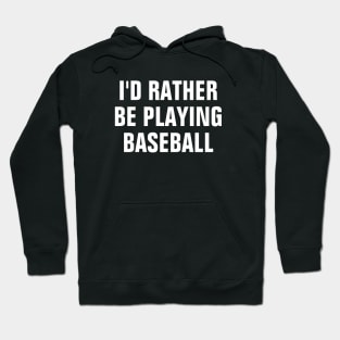 I'd Rather Be Playing Baseball - Baseball Lover Gift Hoodie